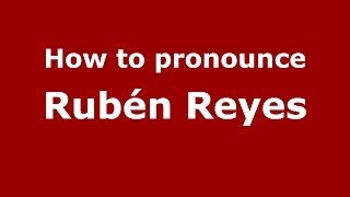 How to pronounce Rubén Reyes
