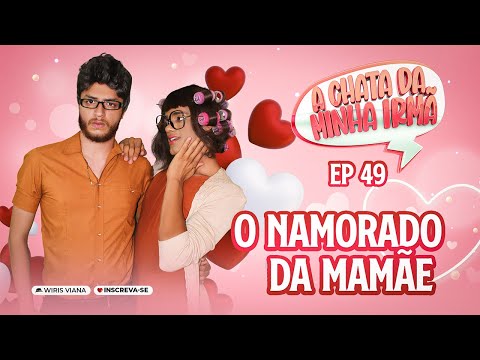 A CHATA DA MINHA IRMÃ 49 / O NAMORADO DA MAMÃE