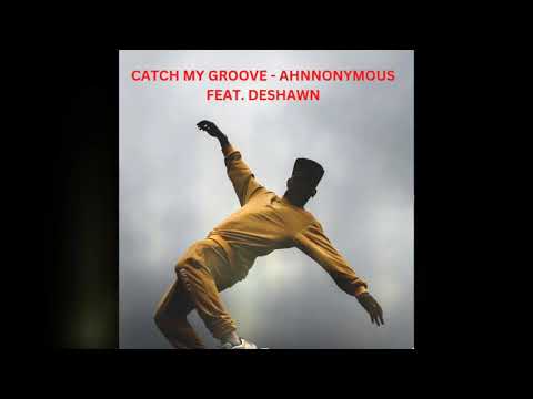 CATCH MY GROOVE  AHNNONYMOUS FEATURING DESHAWN