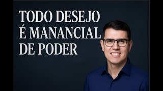 Todo Desejo é Manancial de Poder!