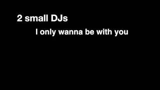 2 small DJs - I only wanna be with you