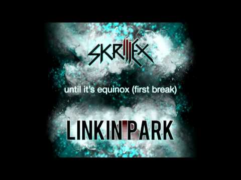 Until It's Equinox (First Break) [Mash-up] - Skrillex & Linkin Park