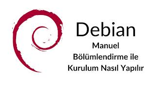 Debian'da Manuel Bölümlendirme ile Kurulum Nasıl Yapılır