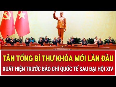 Tân Tổng Bí thư khóa mới lần đầu xuất hiện trước báo chí quốc tế sau Đại hội XIV