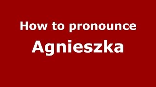 How to pronounce Agnieszka