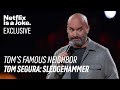 Netflix Is A Joke Exclusive Tom S Famous Neighbor Tom Segura Sledgehammer