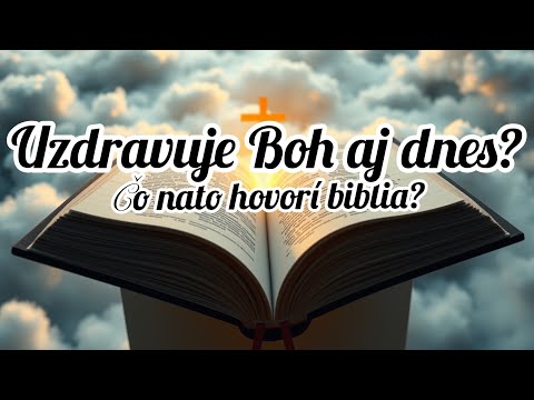 „Uzdravuje Boh aj dnes? Čo na to hovorí Biblia?“