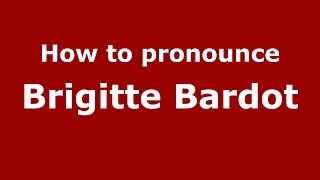 How to pronounce Brigitte Bardot