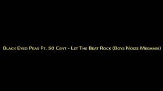 Black Eyed Peas Ft. 50 Cent - Let The Beat Rock (Boys Noize Mega Mix]