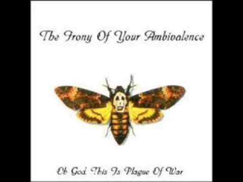 Oh God, This is Plague of WAR - The Irony Of Your Ambivalence