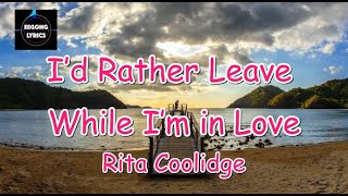 I&#39;d Rather Leave While I&#39;m in Love by Rita Coolidge (LYRICS)