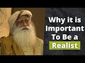 Why It Is Important To Be A Realist Sadhguru Wisdom