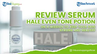 Review Hale Even Tone Potion, Serum Wajah Tanpa NIACINAMIDE yang Aman untuk Ibu Hamil dan Menyusui