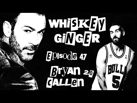Whiskey Ginger - Bryan Callen 2.0 - #047