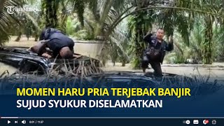 Download lagu Momen Haru Pria Terjebak Banjir Berjam-jam di Atas Mobil Sujud Syukur Diselamatkan, Sempat Pasrah mp3