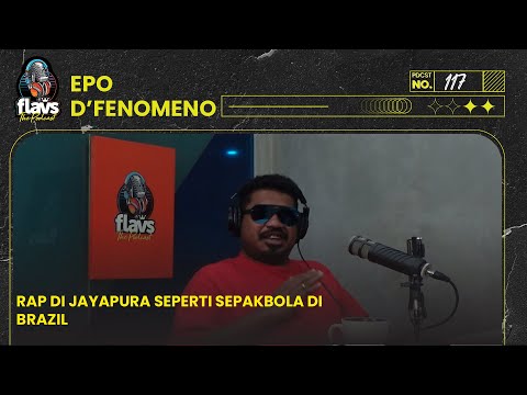 FLAVS THE PODCAST x EPO D'FENOMENO: RAP DI JAYAPURA SEPERTI SEPAKBOLA DI BRAZIL