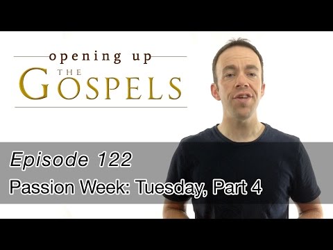 Episode 122, Passion Week: Tuesday, part 4 - Opening Up the Gospels