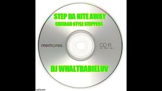 Chicago Style Steppers/R&B Mix - "Step Da Nite Away" (Dj Whaltbabieluv)