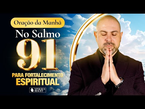 Oração da Manhã do Fortalecimento Espiritual no Salmo 91 - Milagre do Dia @ViniciusIracet