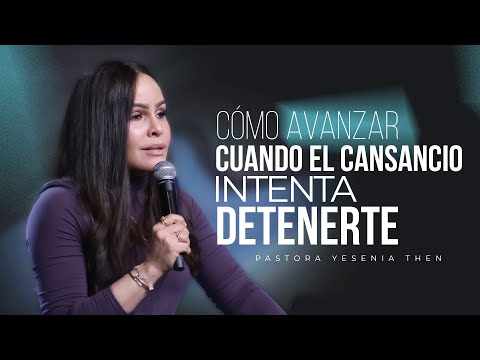 CÓMO AVANZAR CUANDO EL CANSANCIO INTENTA DETENERTE - Pastora Yesenia Then