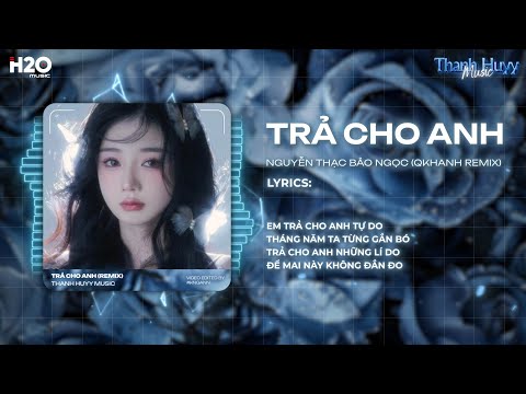 Trả Cho Anh Remix (Bản Hot TikTok) - Nguyễn Thạc Bảo Ngọc ♫ Em Trả Cho Anh Tự Do Remix TikTok 2025