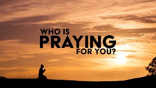 Who Is Praying For You?