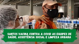 Santos vacina contra a COVID as equipes de saúde, assistência social e limpeza urbana