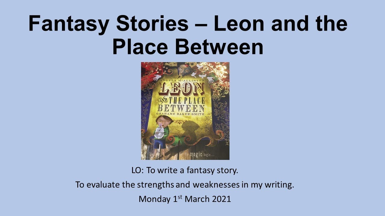 Y6 English Fantasy stories Leon and the Place Between Mon 1st March 20