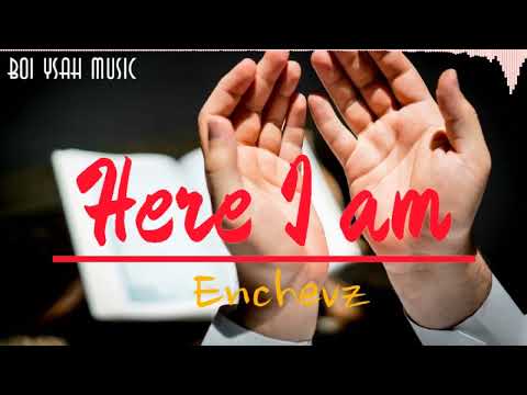 Enchevz- Here I am