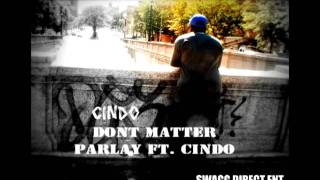 DONT MATTER :PARLAY FT CINDO