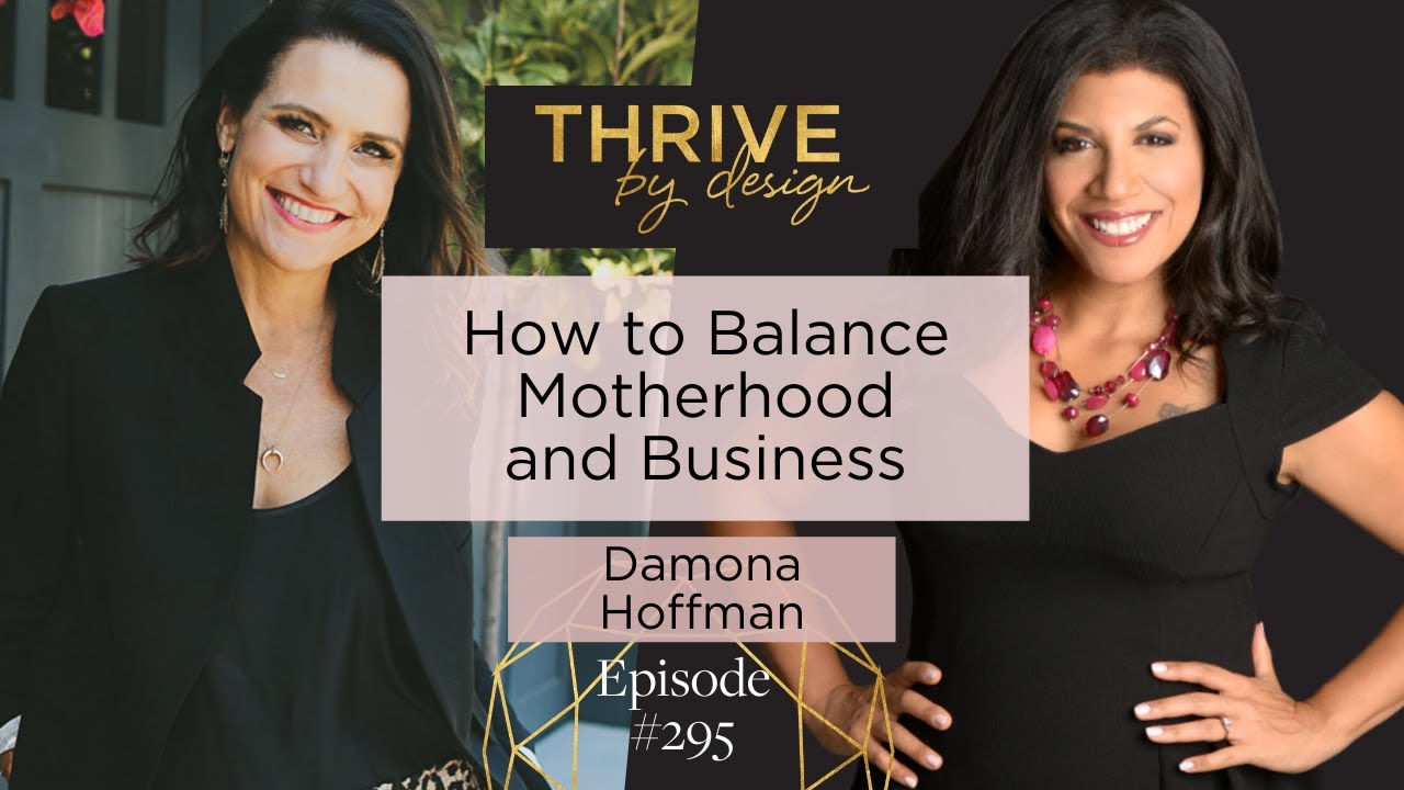 Thrive by Design #295: How to Balance Motherhood and Business with Damona Hoffman