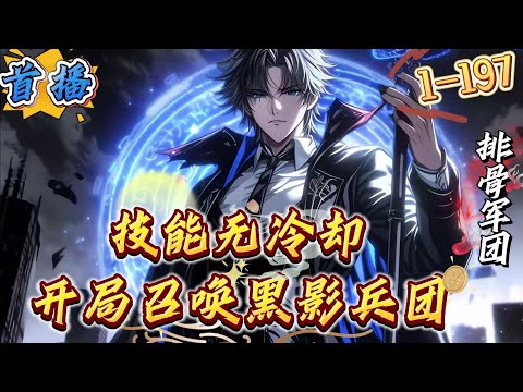 首播《技能无冷却，开局召唤黑影兵团》1-197 妖魔入侵，全民觉醒！林默穿越到蓝星，觉醒召唤师职业。召唤师前期弱，家境不好这辈子只能待在1级到死？林默获得系统
