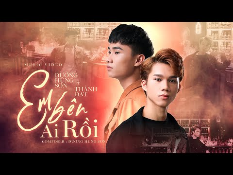 EM BÊN AI RỒI - DƯƠNG HÙNG SƠN FT THÀNH ĐẠT |Hôm qua ta còn chung đôi nhưng hôm nay em đi bên ai rồi