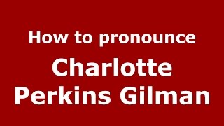 How to pronounce Charlotte Perkins Gilman