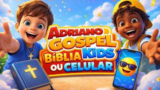 ADRIANO GOSPEL KIDS - BÍBLIA ou CELULAR