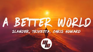 SLANDER & Trivecta - A Better World (Lyrics) ft. Chris Howard