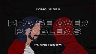 PRAISE OVER PROBLEMS - PLANETBOOM (LYRIC VIDEO)