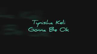 Tynisha Keli - Gonna Be Ok(Lyrics)