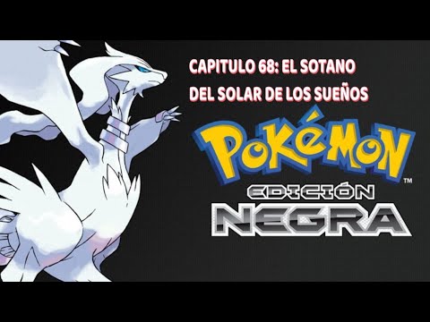 CAPITULO 68: EL SOTANO DEL SOLAR DE LOS SUEÑOS | POKEMON NEGRO