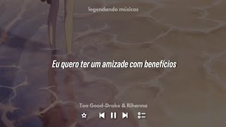 Too Good-Drake &amp; Rihanna(Tradução)