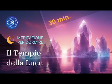 Il Tempio della Luce - meditazione guidata per dormire bene e sognare - 30 min.