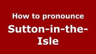 How to pronounce Sutton-In-The-Isle