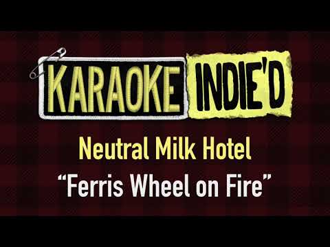 Neutral Milk Hotel -- Ferris Wheel on Fire (Karaoke)