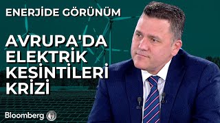 Enerjide Görünüm - Avrupa'da Elektrik Kesintileri Krizi | 30 Nisan 202