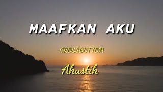 Download lagu Maafkan Aku Crossbottom Akustik Lirik Cover mp3