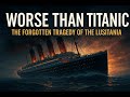 Deadlier Than Titanic The Forgotten Tragedy Of The Lusitania