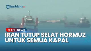 Iran Resmi Tutup Selat Hormuz! Semua Kapal jadi Target, Amerika Serikat Langsung Bantah
