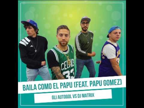 Gli Autogol   Baila como El Papu Vs  Dj Matrix feat  Papu Gomez
