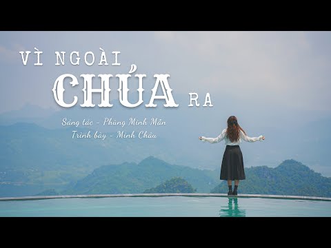 VÌ NGOÀI CHÚA RA || MINH CHÂU (ST: PHÙNG MINH MẪN)