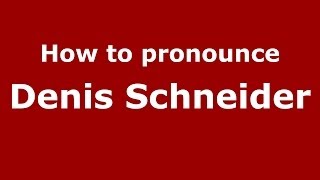 How to pronounce Denis Schneider